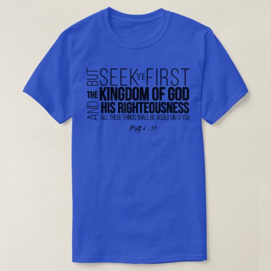 Seek Ye First The Kingdom Of God And His Righteous T-shirt (Design voorkant)