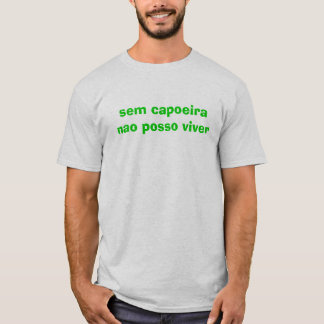sem capoeira nao posso viver t-shirt