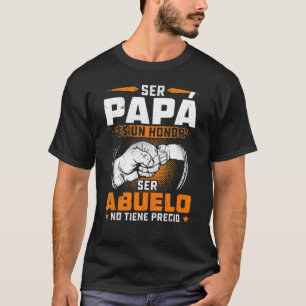 Ser Papa Es Un Honor Ser Abuelo No Tiene Precio Sh T-shirt