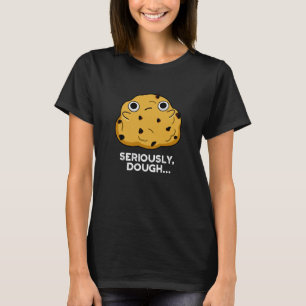 Serieus Dough Funny Baking Food Pun Dark BG T-shirt