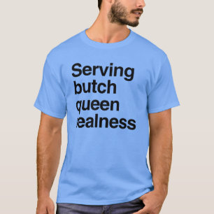 Serveren butch queen realness t-shirt