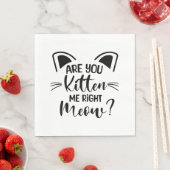 Serviette En Papier Êtes-Vous Kitten Me Droite Meow, Amoureux des chat (En situation)