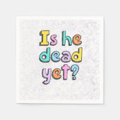 Serviette En Papier “Is He Dead Yet?” napkins (Devant)