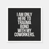 Serviette En Papier Je Ne Suis Ici Qu'À Trauma Bond Avec Mes Collègues (Devant)