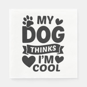 Serviette En Papier Mon chien pense que je suis Cool