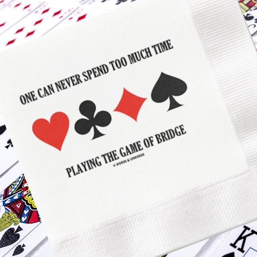Serviette En Papier One Can Never Spend Too Much Time Playing Bridge