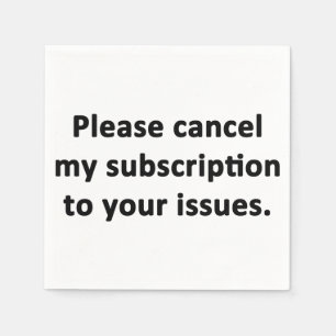 Serviette En Papier Veuillez annuler mon abonnement à vos problèmes