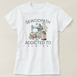 Sewciopath - Verslaafd aan naaien T-shirt