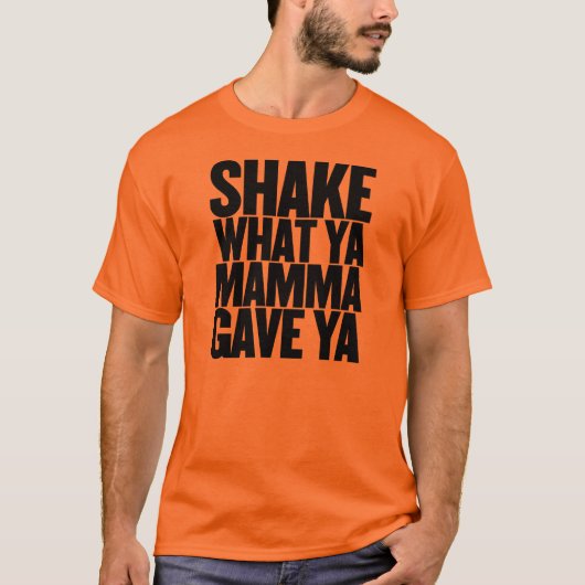 Shake What Ya Mamma Gave Ya T-shirt (Voorkant)