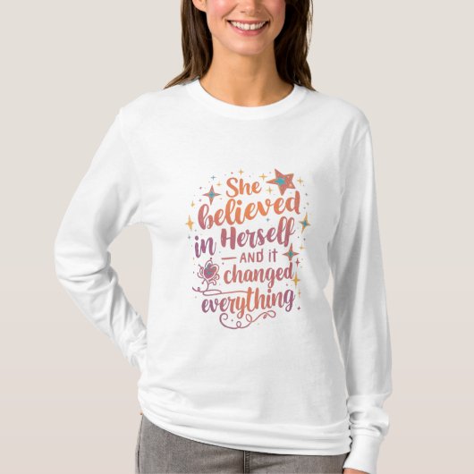 She Believed in Herself and Everything Changed T-shirt (Voorkant)
