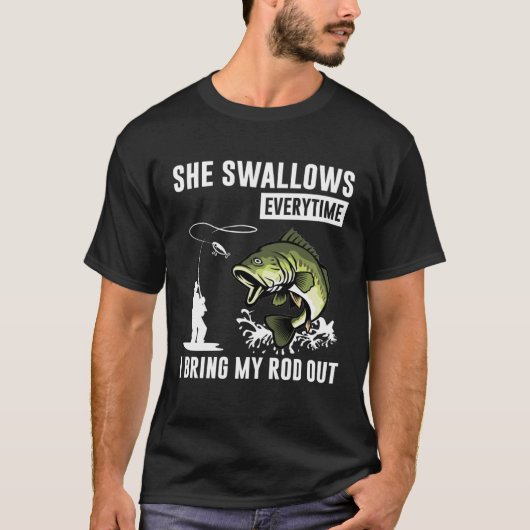 She Swallows Everytime I Bring Rod Out T-shirt (Voorkant)