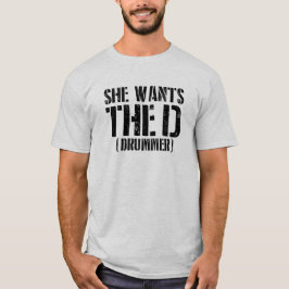 She Wants The D (Drummer)  T-shirt