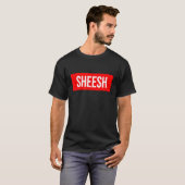 Sheesh Funny Rap Meme Swag Gezegde T-shirt (Voorkant volledig)