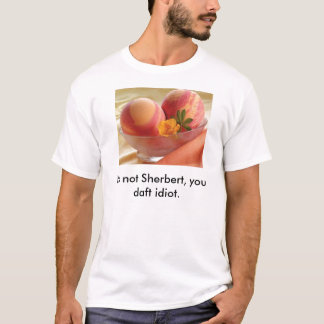 Sherbet, het is niet Sherbert, jij gek idioot. T-shirt