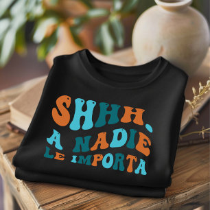 SHHH A Nadie Le Importa Grappige Spaanse T-Shirt