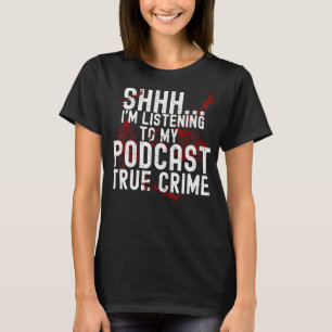 Shhh, ik luister naar mijn podcast True Crime Sayi T-shirt