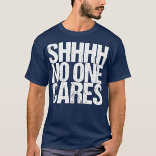 Shhh No Cares T-shirt