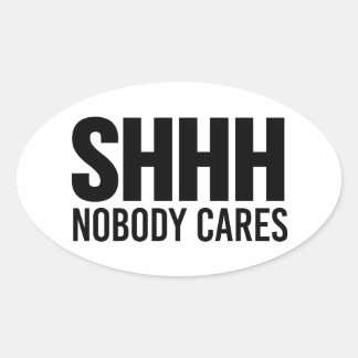 Shhh Nobody Cares Ovale Sticker