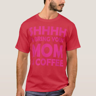 Shhhh en breng je moeder een koffee grappig gezegd t-shirt