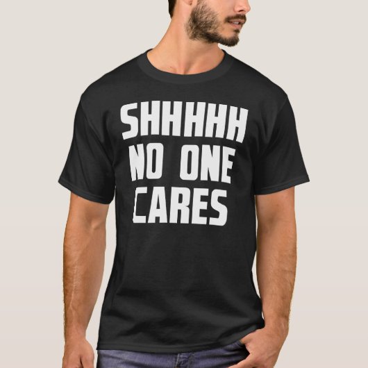 Shhhh No Cares Funny Sarcasm Gezegde T-shirt (Voorkant)