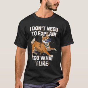 Shiba Inu Ik hoef niet uit te leggen wat ik doe T-shirt