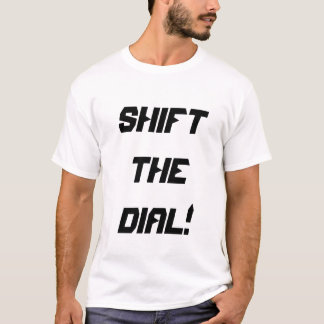 shift the dial!  t-shirt