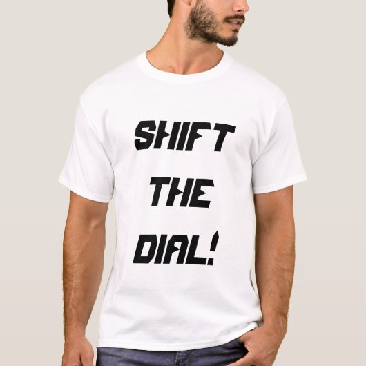 shift the dial!  t-shirt (Voorkant)