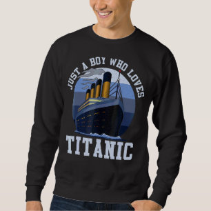 Ship Just A Boy Who Loves Titanic Boat Titanic Boy Trui