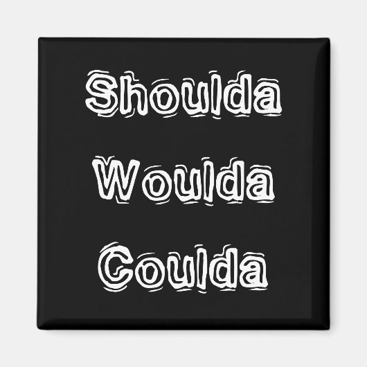 Shoulda Woulda Coulda Magneet (Voorkant)