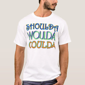Shoulda Woulda Coulda T-shirt
