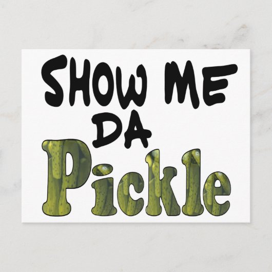 Show Me Da Pickle Briefkaart (Voorkant)