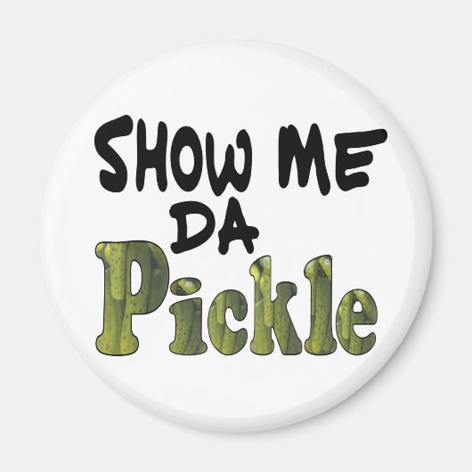 Show Me Da Pickle Magneet (Voorkant)