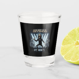 Show moet doorgaan, zelfs als je dood bent shot glas