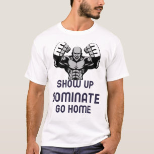 Show omhoog, overheersen, naar huis gaan t-shirt