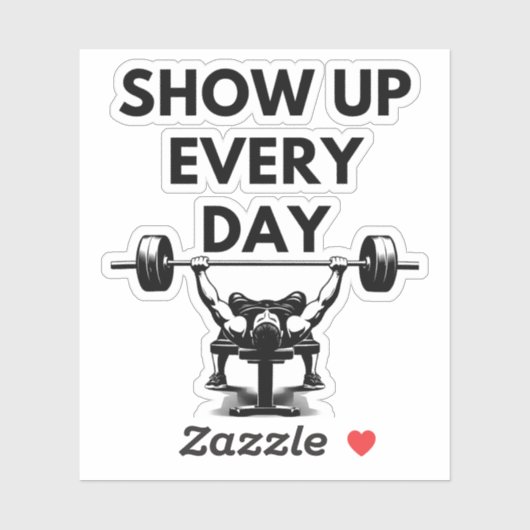 SHOW UP EVERY DAY Custom Cut Vinyl Sticker Gym Mot (Vel)