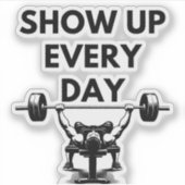 SHOW UP EVERY DAY Custom Cut Vinyl Sticker Gym Mot (Voorkant)