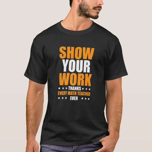 Show Your Work Thanks Every Math Teacher  1 T-shirt (Voorkant)