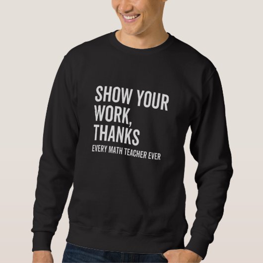 Show Your Work Thanks Every Math Teacher  Numbers  Trui (Voorkant)