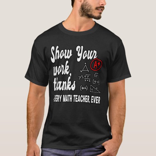 Show Your Workhanks Matheacher Classroom funny T-shirt (Voorkant)