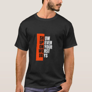 Show zelfs op je ergste dagen t-shirt