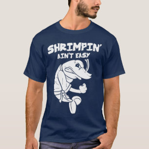 Shrimpin Aint Easy Gift Jiu Jitsu BJJ (2) T-shirt
