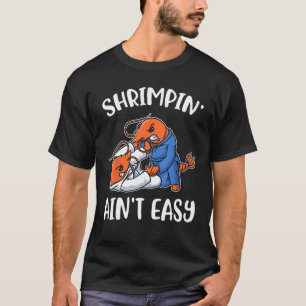 Shrimpin Aint Easy T-shirt