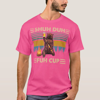 Shuh Duh Fuh Cup Beer Drink Beer Campin T-shirt
