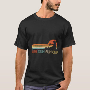 Shuh Duh Fuh Cup Funny Beer Drink Beer Camping T-shirt