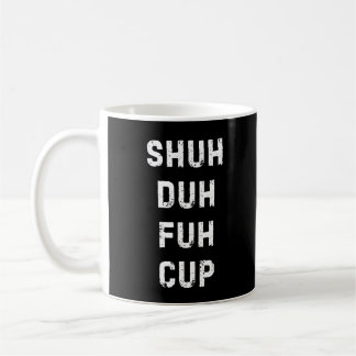 Shuh Duh Fuh Cup Mug - Funny Wordplay Coffee Mug