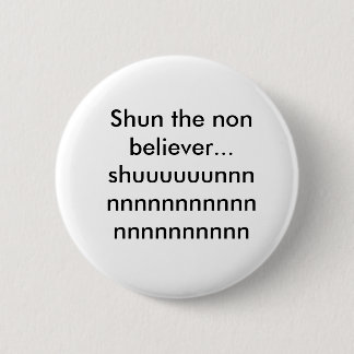 Shun de niet gelovige..shuuuuunnnnnnnnnnnnn... ronde button 5,7 cm