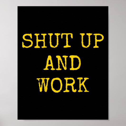 Shut Up And Work Funny Motivational Quote  Poster (Voorkant)