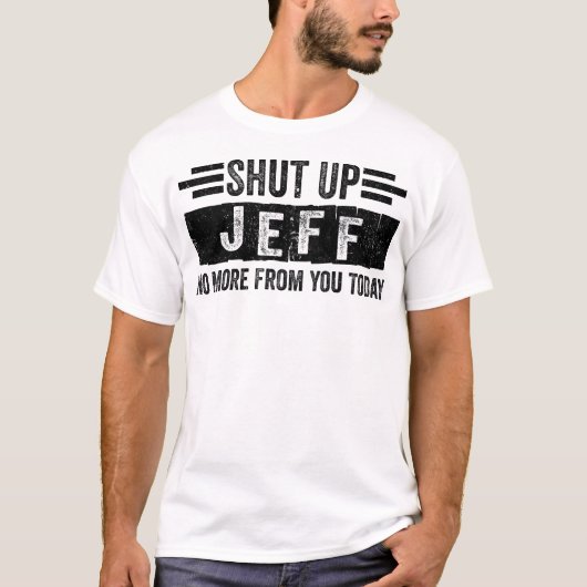 Shut Up Jeff No More from You Funny Personalized T-shirt (Voorkant)