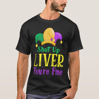 Shut Up Liver You Are Fine Drinking Mardi Gras 1 T-shirt