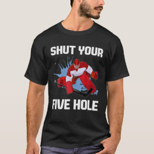 Shut Your Five Hole Ice Hockey Goalie Player Funny T-shirt